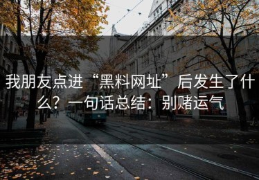 我朋友点进“黑料网址”后发生了什么？一句话总结：别赌运气