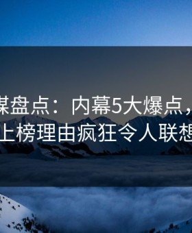 蜜桃传媒盘点：内幕5大爆点，当事人上榜理由疯狂令人联想